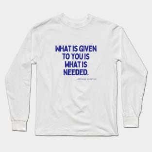 What is given to you is what is needed Long Sleeve T-Shirt